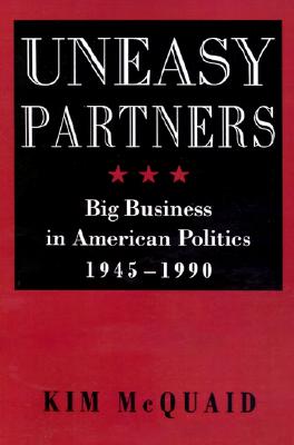 Uneasy Partners: Big Business in American Politics, 1945-1990 (The American Moment)