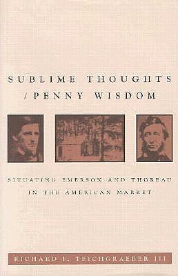 Sublime Thoughts/Penny Wisdom: Situating Emerson and Thoreau in the American Market (New Studies in American Intellectual and Cultural History)