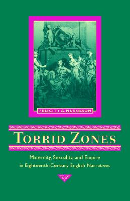 Torrid Zones: Maternity, Sexuality, and Empire in Eighteenth-Century English Narratives
