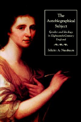 Image for The Autobiographical Subject: Gender and Ideology in Eighteenth-Century England The Autobiographical Subject: Gender and Ideology in Eighteenth-Century England