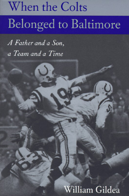 When the Colts Belonged to Baltimore: A Father and a Son, a Team and a Time (Maryland Paperback Bookshelf)