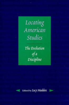 Locating American Studies: The Evolution of a Discipline