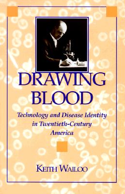 Drawing Blood: Technology and Disease Identity in Twentieth-Century America (The Henry E. Sigerist Series in the History of Medicine)