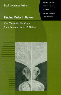 Finding Order in Nature: The Naturalist Tradition from Linnaeus to E. O. Wilson (Hopkins Introductions to the History of Science, Technology, and Medicine)