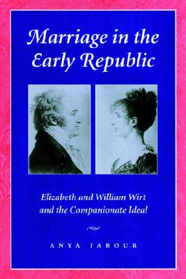 Marriage in the Early Republic: Elizabeth and William Wirt and the Companionate Ideal Image for Marriage in the Early Republic: Elizabeth and William Wirt and the Companionate Ideal