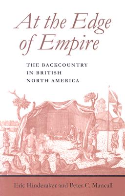 At the Edge of Empire: The Backcountry in British North America (Regional Perspectives on Early America)