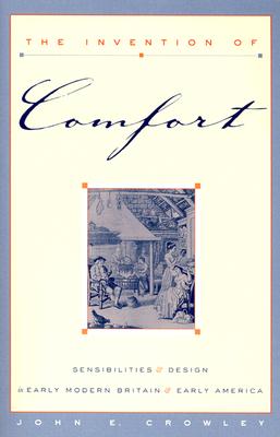 The Invention of Comfort: Sensibilities and Design in Early Modern Britain and Early America