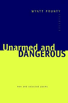 Unarmed and Dangerous: New and Selected Poems (Johns Hopkins: Poetry and Fiction)