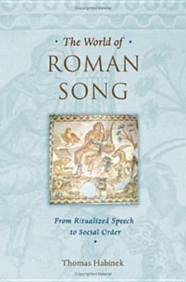 THE WORLD OF ROMAN SONG From Ritualized Speech to Social Order