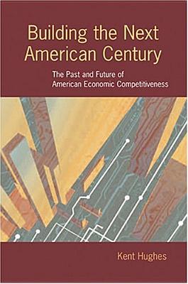 Building the Next American Century: The Past and Future of American Economic Competitiveness (Woodrow Wilson Center Press)