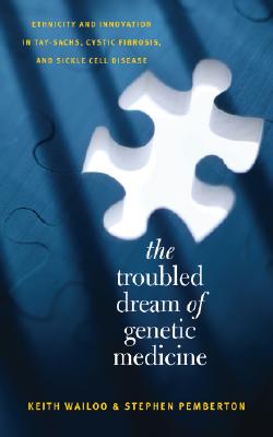 Image for The Troubled Dream of Genetic Medicine: Ethnicity and Innovation in Tay-Sachs, Cystic Fibrosis, and Sickle Cell Disease The Troubled Dream of Genetic Medicine: Ethnicity and Innovation in Tay-Sachs, Cystic Fibrosis, and Sickle Cell Disease