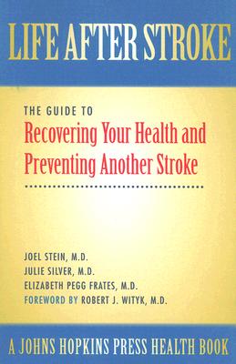 Life After Stroke: The Guide to Recovering Your Health and Preventing Another Stroke (A Johns Hopkins Press Health Book)