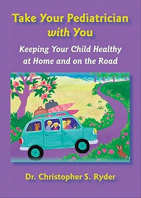 Image for Take Your Pediatrician with You: Keeping Your Child Healthy at Home and on the Road (A Johns Hopkins Press Health Book)