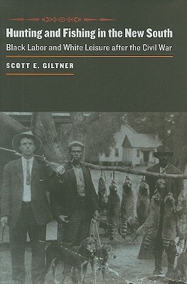 Hunting and Fishing in the New South: Black Labor and White Leisure after the Civil War (The Johns Hopkins University Studies in Historical and Political Science, 126)