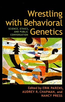 Wrestling with Behavioral Genetics: Science, Ethics, and Public Conversation (Bioethics)