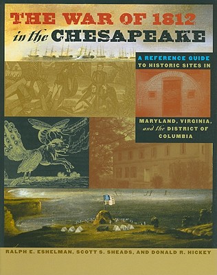 The War of 1812 in the Chesapeake: A Reference Guide to Historic Sites in Maryland, Virginia, and the District of Columbia (Johns Hopkins Books on the War of 1812)
