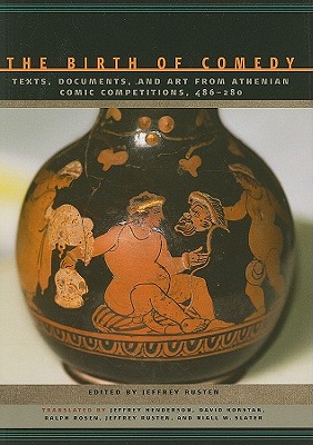The Birth of Comedy: Texts, Documents, and Art from Athenian Comic Competitions, 486280