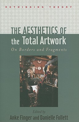 The Aesthetics of the Total Artwork: On Borders and Fragments (Rethinking Theory)
