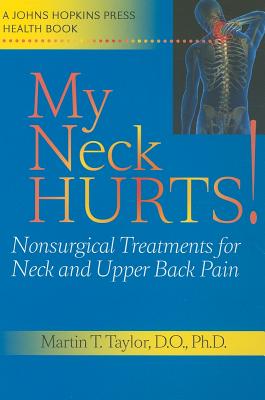My Neck Hurts!: Nonsurgical Treatments for Neck and Upper Back Pain (A Johns Hopkins Press Health Book)