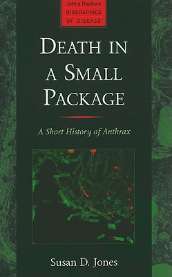 Death in a Small Package: A Short History of Anthrax (Johns Hopkins Biographies of Disease)