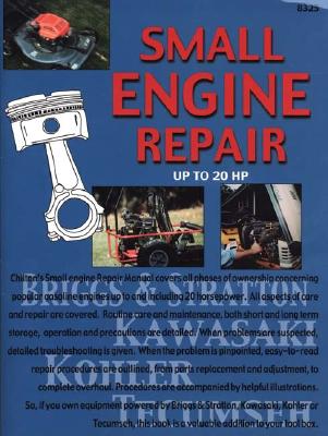 Chilton's Small Engine Repair - Up To 20 HP: Repair, Maintenance And Service For Gasoline Engines. Part No. 8325