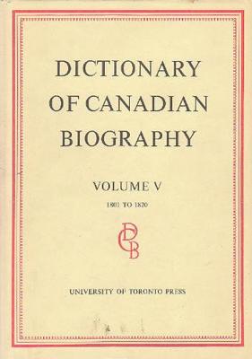 Dictionary of Canadian Biography / Dictionaire Biographique du Canada: Volume V, 1801 - 1820