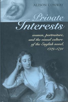 Private Interests: Women, Portraiture, and the Visual Culture of the English Novel, 1709-1791