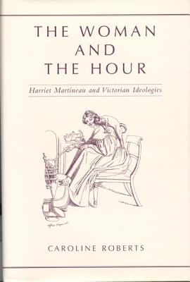 The Woman and the Hour: Harriet Martineau and Victorian Ideologies