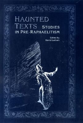 Haunted Texts: Studies in Pre-Raphaelitism