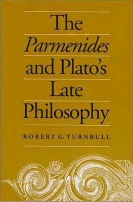 THE PARMENIDES AND PLATO'S LATE PHILOSOPHY Translation of and Commentary on the Parmenides with Interpretative Chapters on the Timaeus, the Theaetus, the Sophist, and the Philebus