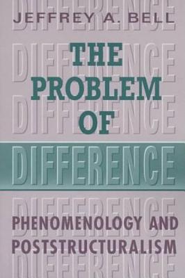 The Problem of Difference: Phenomenology and Poststructuralism (Toronto Studies in Philosophy)