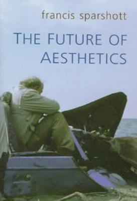 The Future of Aesthetics [Toronto Studies in Philosophy]