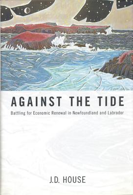 Against the Tide: Battling for Economic Renewal in Newfoundland and Labrador. First Editon in dust jacket