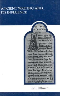 Ancient Writing and its Influence (MART: The Medieval Academy Reprints for Teaching), BERTHOLD L. ULLMAN Ancient Writing and its Influence (MART: The Medieval Academy Reprints for Teaching), BERTHOLD L. ULLMAN