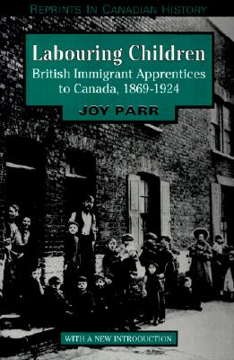 Labouring Children: British Immigrant Apprentices to Canada, 1869-1924 (Reprints in Canadian History)
