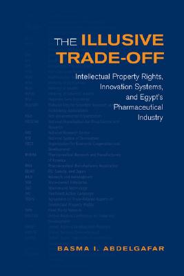 The Illusive Trade-off: Intellectual Property Rights, Innovation Systems, and Egypt's Pharmaceutical Industry (Studies in Comparative Political Economy and Public Policy)
