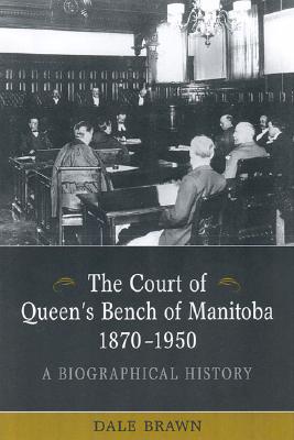 The Court of Queen's Bench of Manitoba, 1870-1950: A Biographical History (Osgoode Society for Canadian Legal History)
