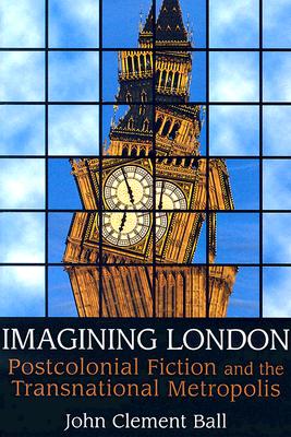 Imagining London: Postcolonial Fiction and the Transnational Metropolis
