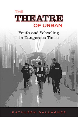 The Theatre of Urban: Youth and Schooling in Dangerous Times