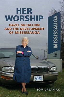 Image for Her Worship : Hazel mccalliion and the development of Mississauga