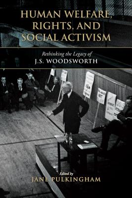 Human Welfare, Rights, and Social Activism: Rethinking the Legacy of J.S. Woodsworth