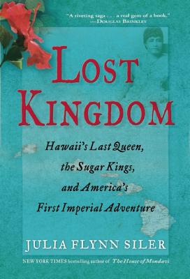 Lost Kingdom: Hawaii's Last Queen, the Sugar Kings, and America's First Imperial Adventure