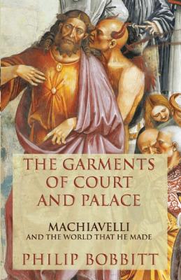 The Garments of Court and Palace: Machiavelli and the World That He Made