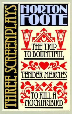Three Screenplays: To Kill a Mockingbird, Tender Mercies and The Trip to Bountiful (Foote, Horton)