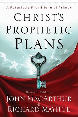 Image for Christ's Prophetic Plans: A Futuristic Premillennial Primer