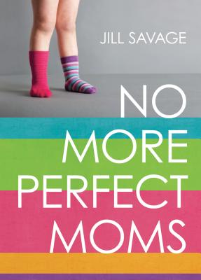 Image for No More Perfect Moms: Learn to Love Your Real Life