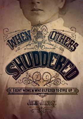 When Others Shuddered: Eight Women Who Refused to Give Up