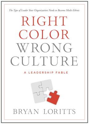 Right Color, Wrong Culture: The Type of Leader Your Organization Needs to Become Multiethnic (Leadership Fable)