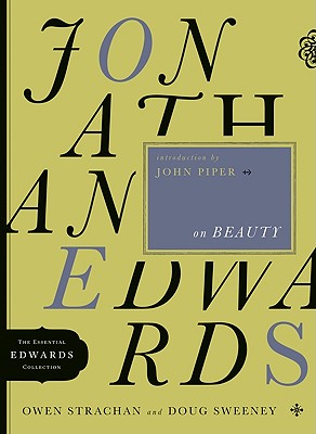 Jonathan Edwards on Beauty (The Essential Edwards Collection), Owen Strachan, Doug Sweeney Jonathan Edwards on Beauty (The Essential Edwards Collection), Owen Strachan, Doug Sweeney