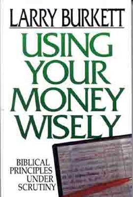 Image for Using Your Money Wisely:  Biblical Principles Under Scrutiny